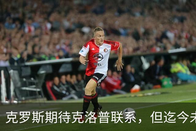 克罗斯期待克洛普联系，但迄今未果
